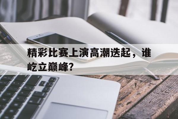 形容比赛高潮的成语
